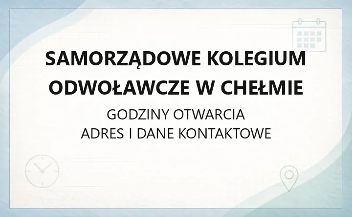 Samorządowe Kolegium Odwoławcze w Chełmie - kontakt, godziny, jak złożyć odwołanie